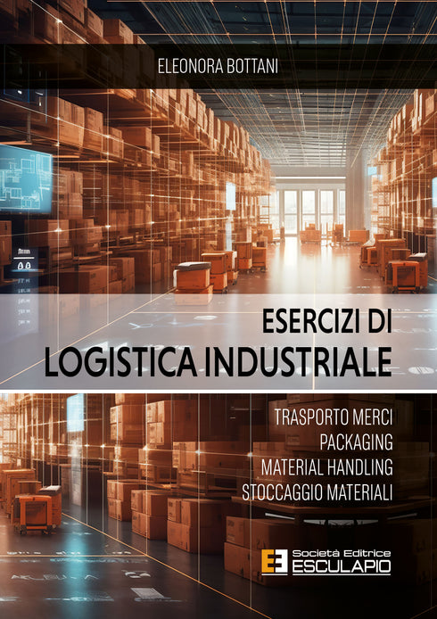 BOTTANI - Esercizi di Logistica Industriale. Trasporto merci, packaging, material handling, stoccaggio materiali