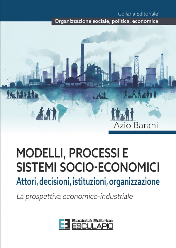 BARANI - Modelli, processi e sistemi socio-economici. Attori Decisioni Istituzioni Organizzazione. La prospettiva economica-industriale