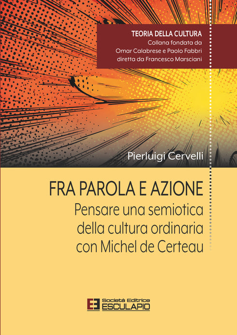 CERVELLI - Fra Parola e Azione. Pensare una semiotica della cultura ordinaria con Michel de Certeau