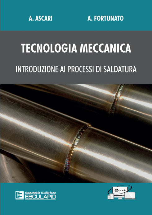 ASCARI FORTUNATO - Tecnologia Meccanica. Introduzione ai Processi di Saldatura