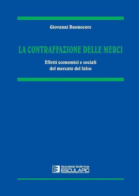 BUONOCORE - La contraffazione delle merci. Effetti economici e sociali del mercato del falso
