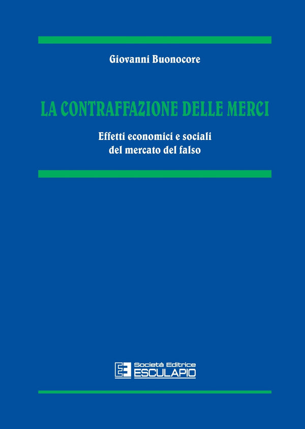 BUONOCORE - La contraffazione delle merci. Effetti economici e sociali del mercato del falso