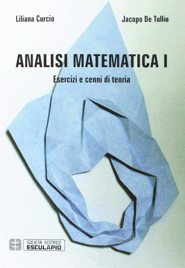 CURCIO DE TULLIO - Analisi Matematica I. Esercizi e Cenni di Teoria