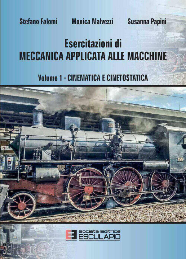FALOMI MALVEZZI PAPINI - Esercitazioni di Meccanica Applicata alle Macchine - Cinematica e Cinetostatica Vol.1