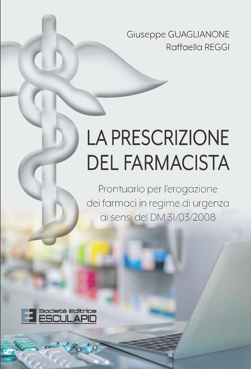 GUAGLIANONE REGGI - La prescrizione del farmacista. Prontuario per l’erogazione dei farmaci in regime di urgenza ai sensi del DM 31/03/2008