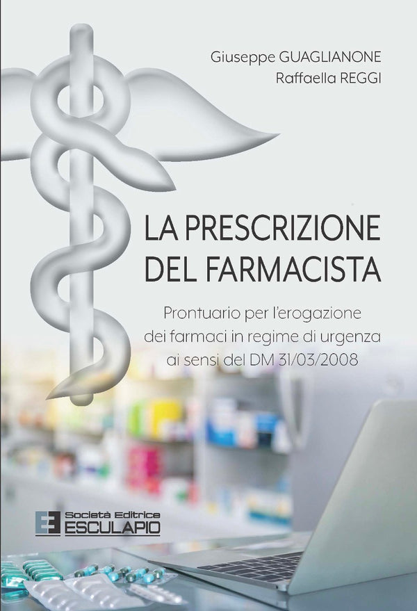 GUAGLIANONE REGGI - La prescrizione del farmacista. Prontuario per l’erogazione dei farmaci in regime di urgenza ai sensi del DM 31/03/2008