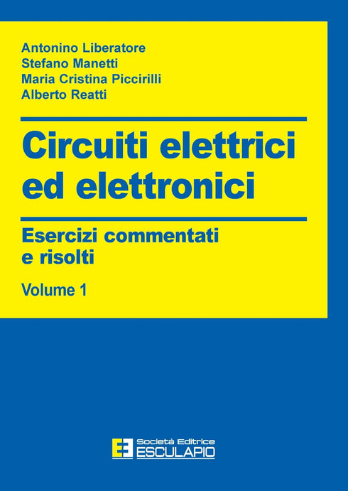 LIBERATORE MANETTI PICCIRILLI REATTI - Circuiti elettrici ed elettronici. Esercizi commentati e risolti Vol.1