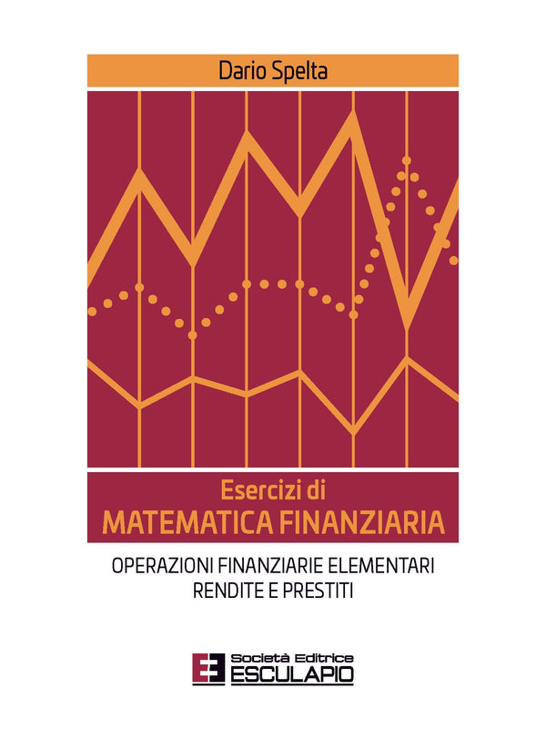 SPELTA - Esercizi di Matematica Finanziaria. Operazioni finanziarie elementari, rendite e prestiti